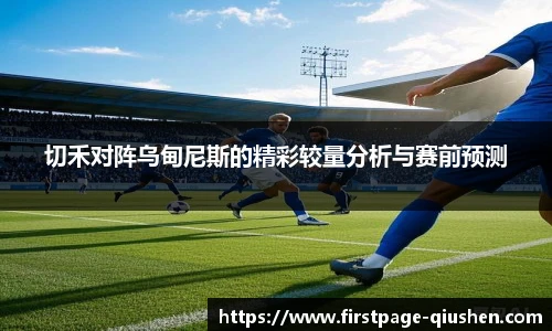切禾对阵乌甸尼斯的精彩较量分析与赛前预测