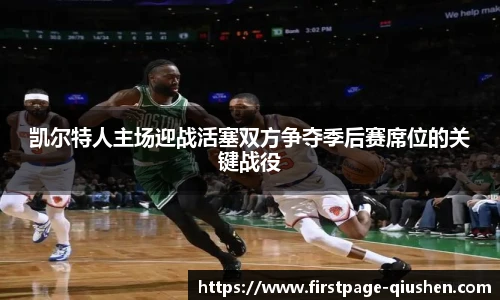凯尔特人主场迎战活塞双方争夺季后赛席位的关键战役