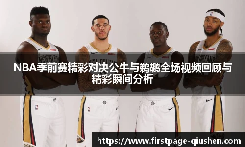 NBA季前赛精彩对决公牛与鹈鹕全场视频回顾与精彩瞬间分析