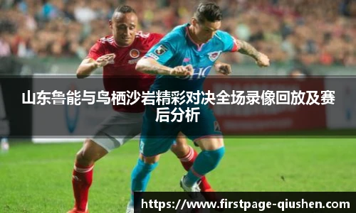 山东鲁能与鸟栖沙岩精彩对决全场录像回放及赛后分析
