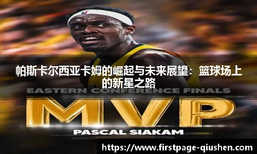 帕斯卡尔西亚卡姆的崛起与未来展望：篮球场上的新星之路