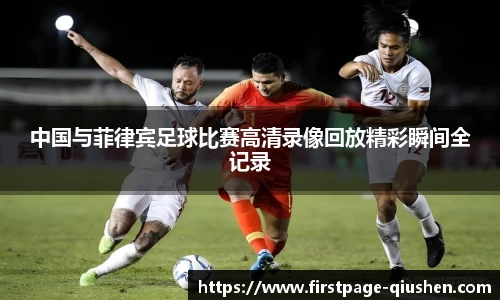 中国与菲律宾足球比赛高清录像回放精彩瞬间全记录