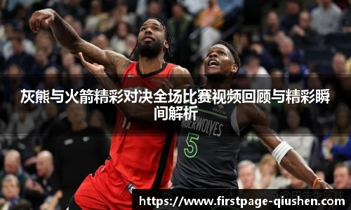 灰熊与火箭精彩对决全场比赛视频回顾与精彩瞬间解析