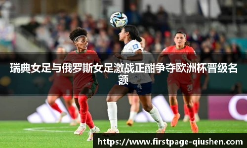 瑞典女足与俄罗斯女足激战正酣争夺欧洲杯晋级名额
